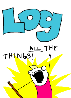 Log ALL THE THINGS